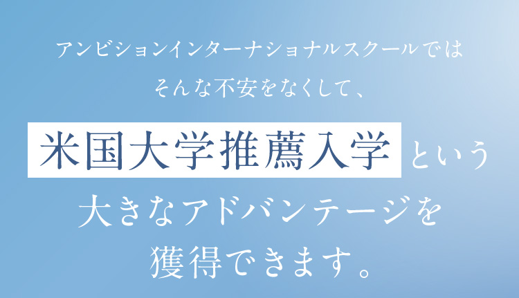 米国大学推薦入学という大きなアドバンテージを獲得できます。